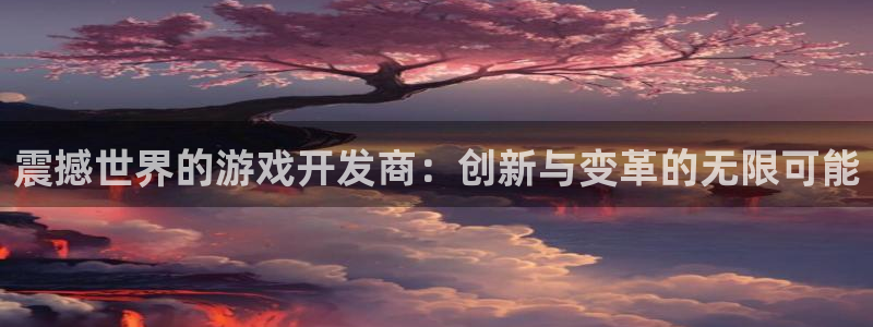 沐鸣2购35994胀：震撼世界的游戏开发商：创新与变革的无限可能