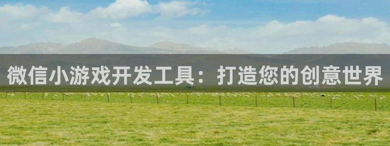 沐鸣娱乐2官网：微信小游戏开发工具：打造您的创意世界