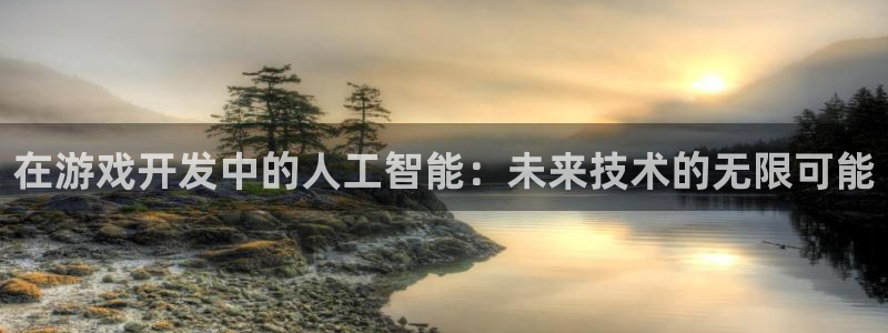 沐鸣娱乐2登录平台：在游戏开发中的人工智能：未来技术的无限可能