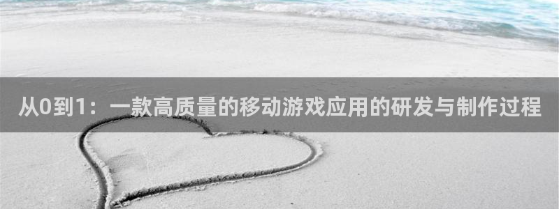 沐鸣2注册丘27337：从0到1：一款高质量的移动游戏应用的研发与制作过程