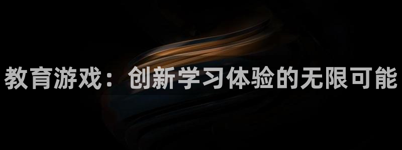 沐鸣娱乐2注册平台：教育游戏：创新学习体验的无限可能